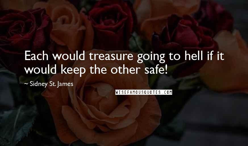 Sidney St. James Quotes: Each would treasure going to hell if it would keep the other safe!