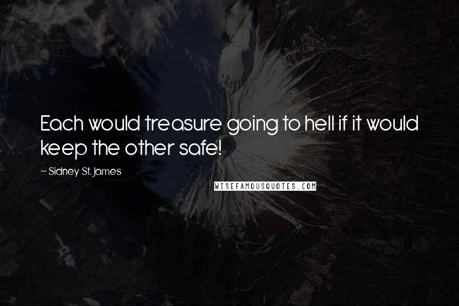 Sidney St. James Quotes: Each would treasure going to hell if it would keep the other safe!