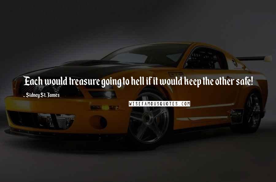 Sidney St. James Quotes: Each would treasure going to hell if it would keep the other safe!