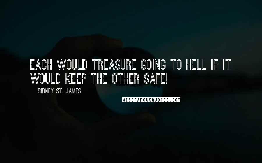 Sidney St. James Quotes: Each would treasure going to hell if it would keep the other safe!