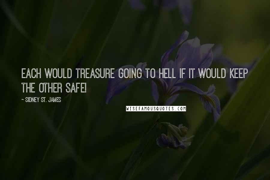 Sidney St. James Quotes: Each would treasure going to hell if it would keep the other safe!