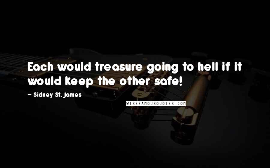 Sidney St. James Quotes: Each would treasure going to hell if it would keep the other safe!