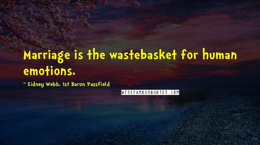 Sidney Webb, 1st Baron Passfield Quotes: Marriage is the wastebasket for human emotions.