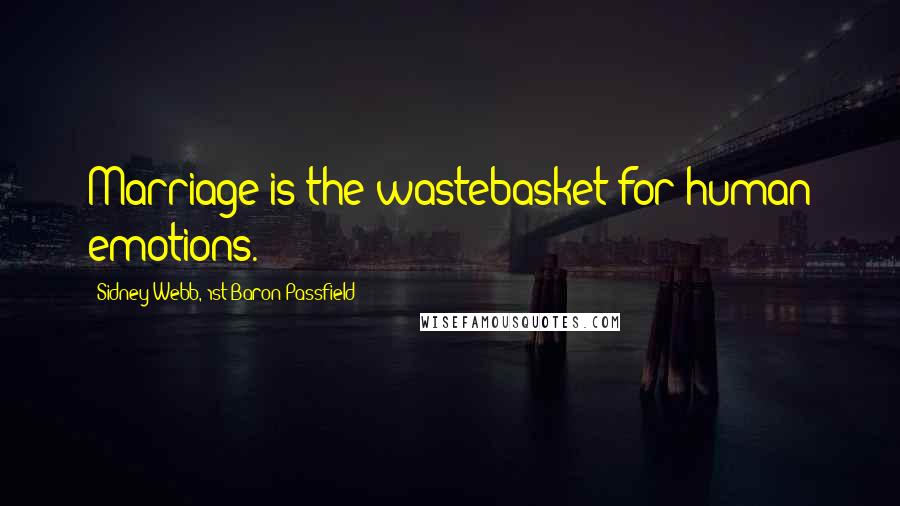 Sidney Webb, 1st Baron Passfield Quotes: Marriage is the wastebasket for human emotions.