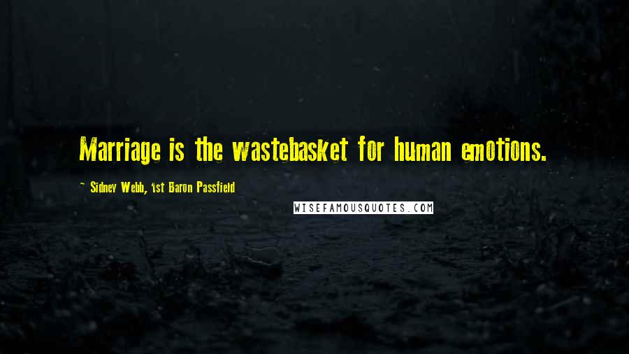 Sidney Webb, 1st Baron Passfield Quotes: Marriage is the wastebasket for human emotions.
