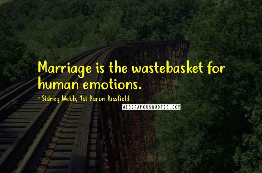 Sidney Webb, 1st Baron Passfield Quotes: Marriage is the wastebasket for human emotions.