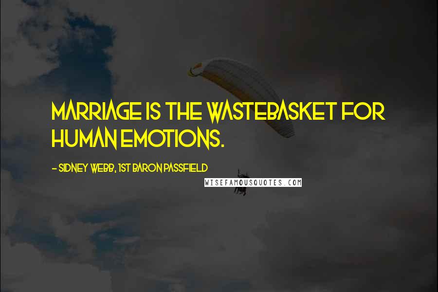Sidney Webb, 1st Baron Passfield Quotes: Marriage is the wastebasket for human emotions.