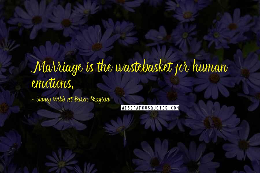 Sidney Webb, 1st Baron Passfield Quotes: Marriage is the wastebasket for human emotions.