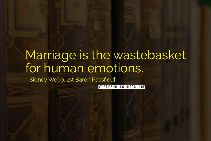 Sidney Webb, 1st Baron Passfield Quotes: Marriage is the wastebasket for human emotions.