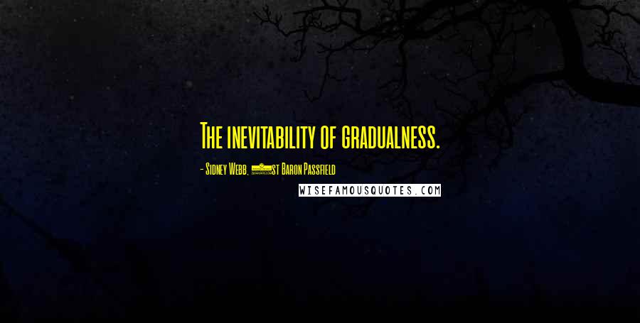 Sidney Webb, 1st Baron Passfield Quotes: The inevitability of gradualness.