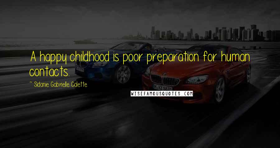 Sidonie Gabrielle Colette Quotes: A happy childhood is poor preparation for human contacts.