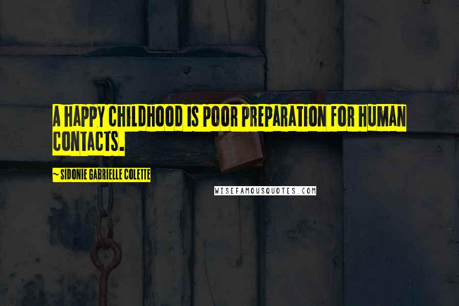 Sidonie Gabrielle Colette Quotes: A happy childhood is poor preparation for human contacts.