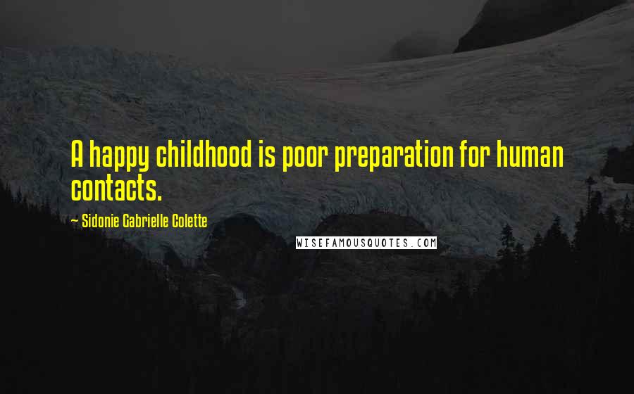 Sidonie Gabrielle Colette Quotes: A happy childhood is poor preparation for human contacts.