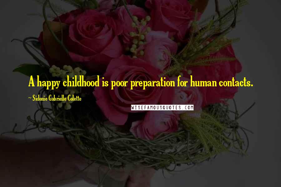 Sidonie Gabrielle Colette Quotes: A happy childhood is poor preparation for human contacts.