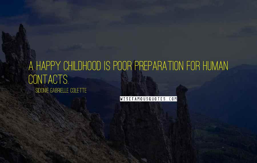 Sidonie Gabrielle Colette Quotes: A happy childhood is poor preparation for human contacts.