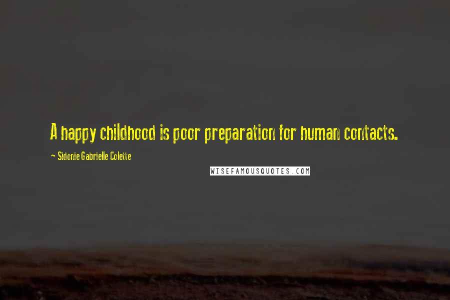 Sidonie Gabrielle Colette Quotes: A happy childhood is poor preparation for human contacts.