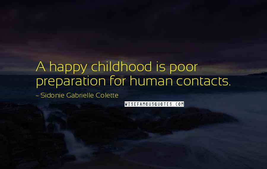 Sidonie Gabrielle Colette Quotes: A happy childhood is poor preparation for human contacts.