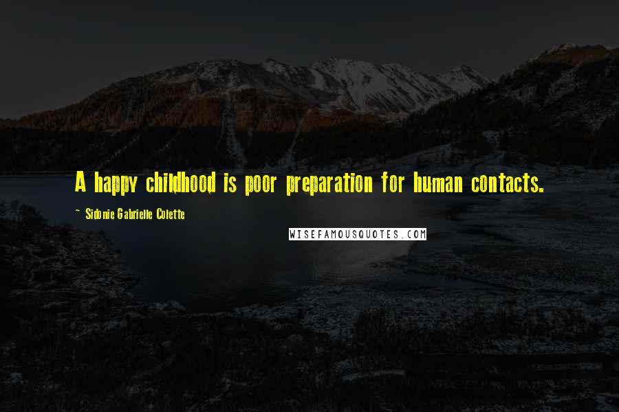 Sidonie Gabrielle Colette Quotes: A happy childhood is poor preparation for human contacts.