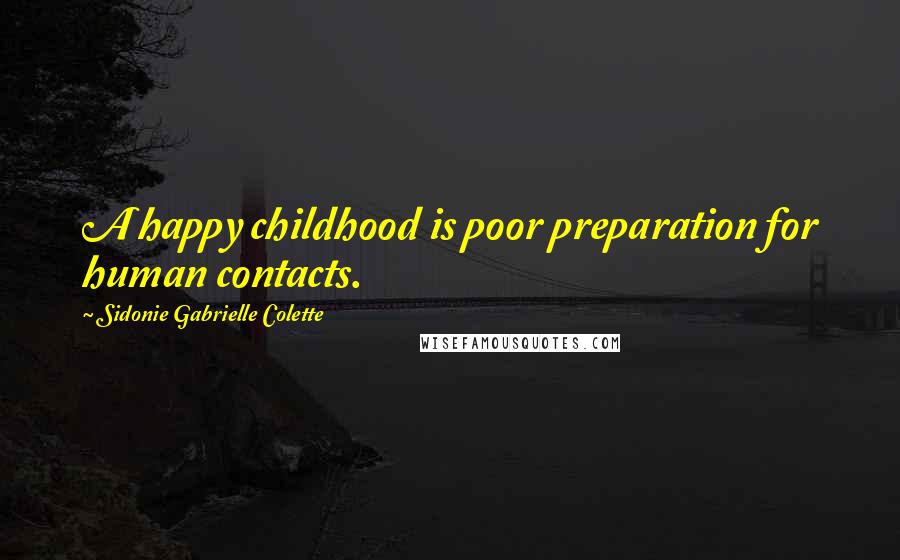 Sidonie Gabrielle Colette Quotes: A happy childhood is poor preparation for human contacts.