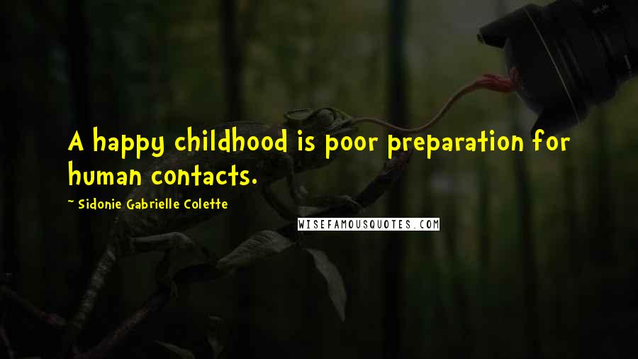 Sidonie Gabrielle Colette Quotes: A happy childhood is poor preparation for human contacts.
