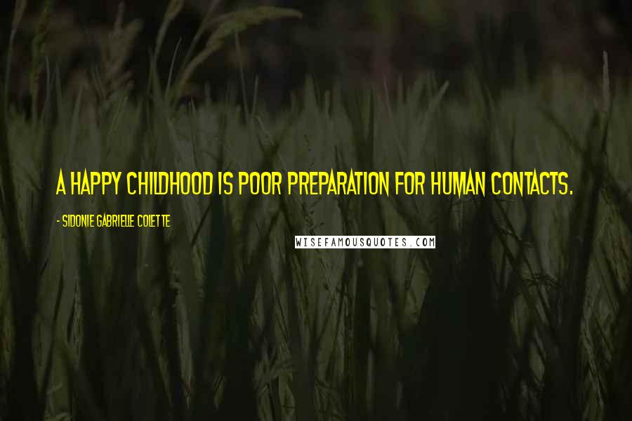 Sidonie Gabrielle Colette Quotes: A happy childhood is poor preparation for human contacts.
