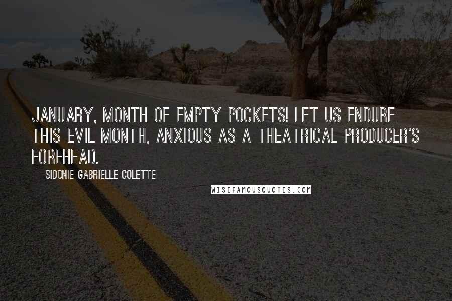 Sidonie Gabrielle Colette Quotes: January, month of empty pockets! let us endure this evil month, anxious as a theatrical producer's forehead.