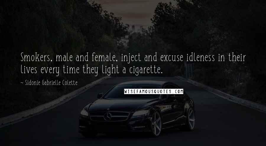 Sidonie Gabrielle Colette Quotes: Smokers, male and female, inject and excuse idleness in their lives every time they light a cigarette.
