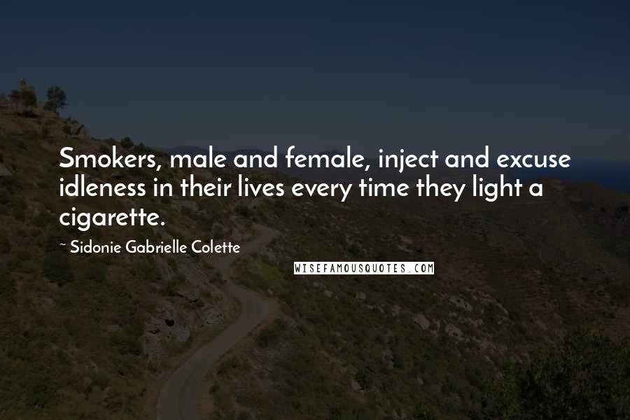 Sidonie Gabrielle Colette Quotes: Smokers, male and female, inject and excuse idleness in their lives every time they light a cigarette.