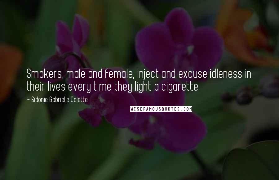 Sidonie Gabrielle Colette Quotes: Smokers, male and female, inject and excuse idleness in their lives every time they light a cigarette.