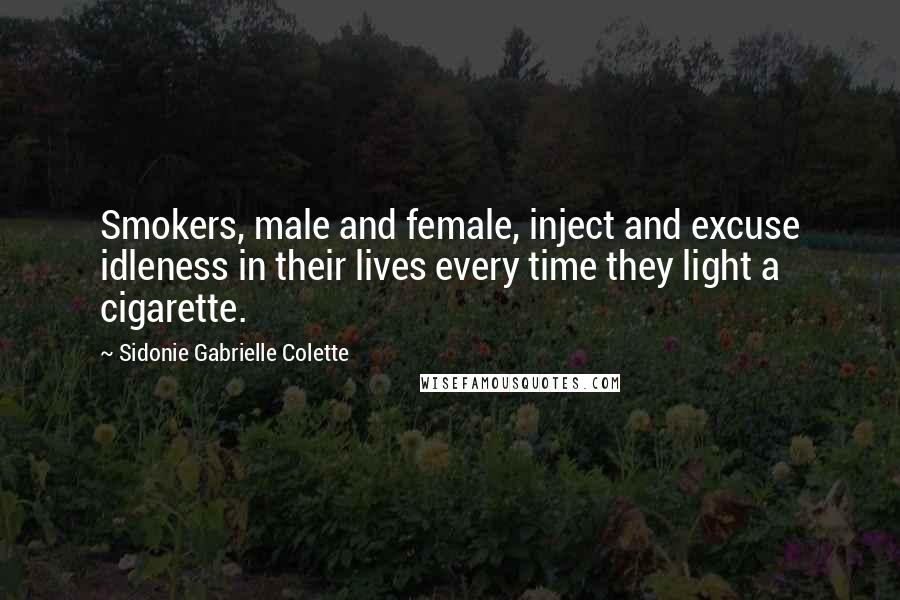 Sidonie Gabrielle Colette Quotes: Smokers, male and female, inject and excuse idleness in their lives every time they light a cigarette.