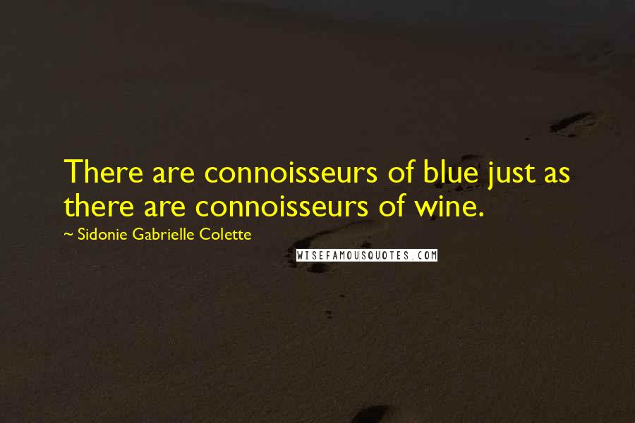 Sidonie Gabrielle Colette Quotes: There are connoisseurs of blue just as there are connoisseurs of wine.