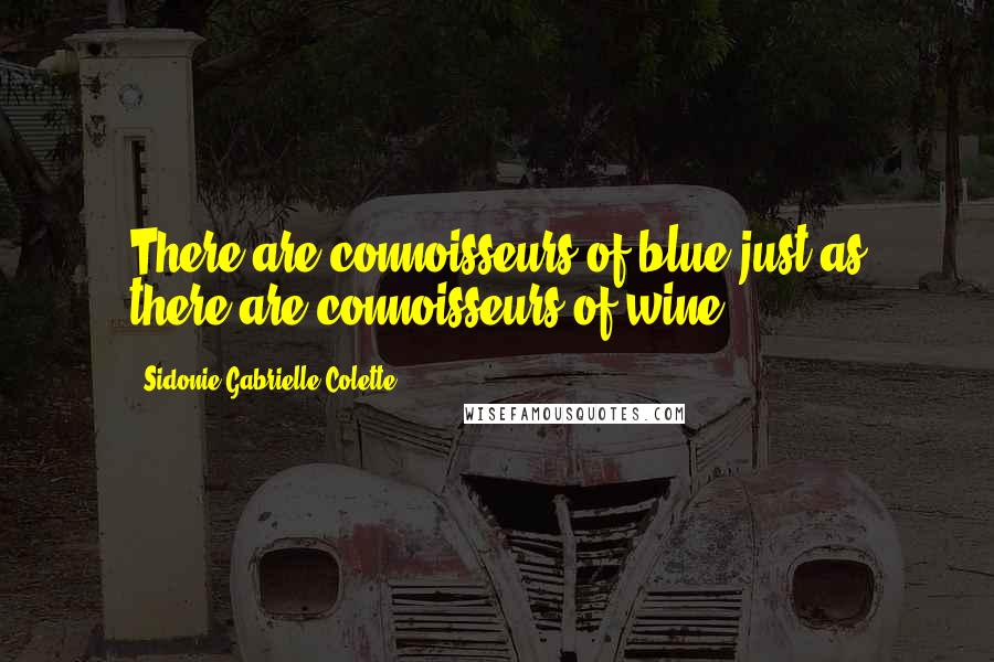 Sidonie Gabrielle Colette Quotes: There are connoisseurs of blue just as there are connoisseurs of wine.