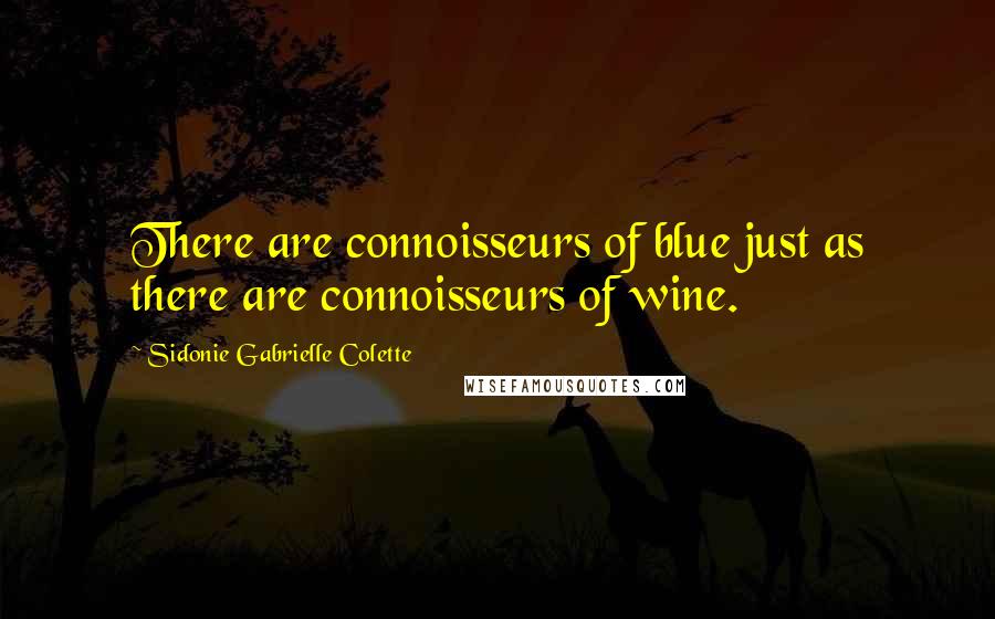 Sidonie Gabrielle Colette Quotes: There are connoisseurs of blue just as there are connoisseurs of wine.