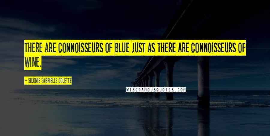 Sidonie Gabrielle Colette Quotes: There are connoisseurs of blue just as there are connoisseurs of wine.