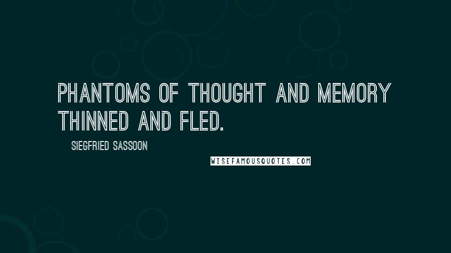 Siegfried Sassoon Quotes: Phantoms of thought and memory thinned and fled.