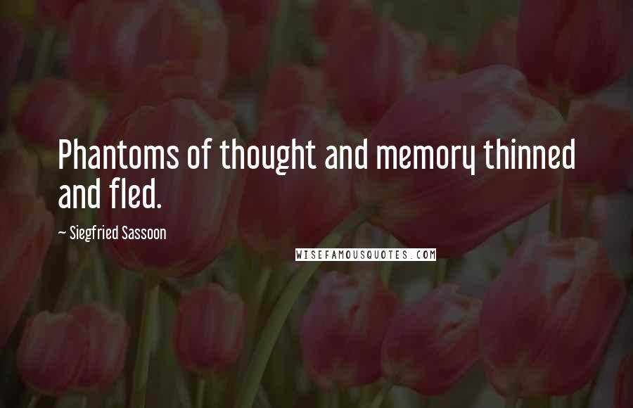Siegfried Sassoon Quotes: Phantoms of thought and memory thinned and fled.