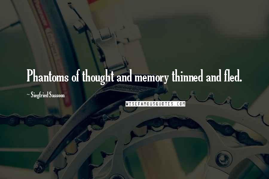 Siegfried Sassoon Quotes: Phantoms of thought and memory thinned and fled.