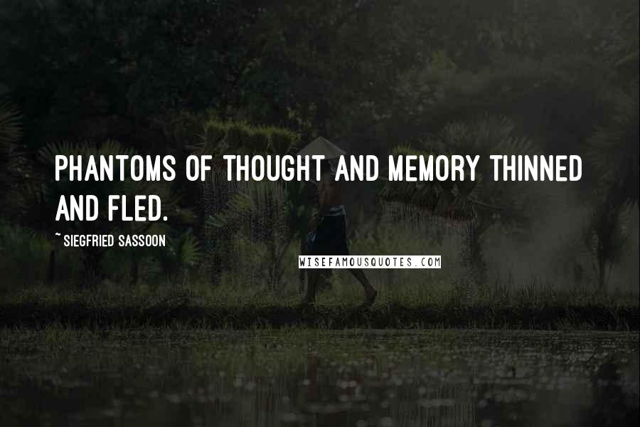 Siegfried Sassoon Quotes: Phantoms of thought and memory thinned and fled.