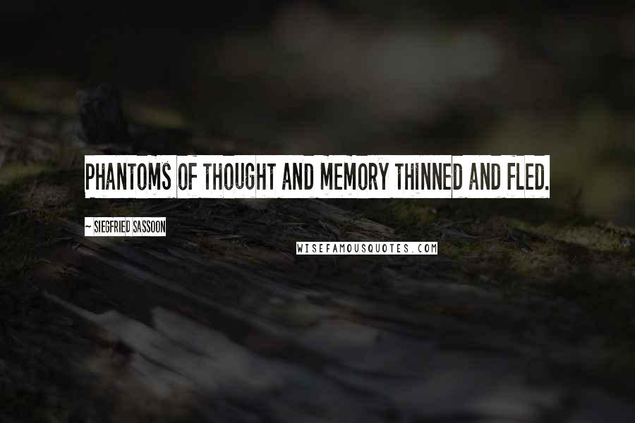 Siegfried Sassoon Quotes: Phantoms of thought and memory thinned and fled.