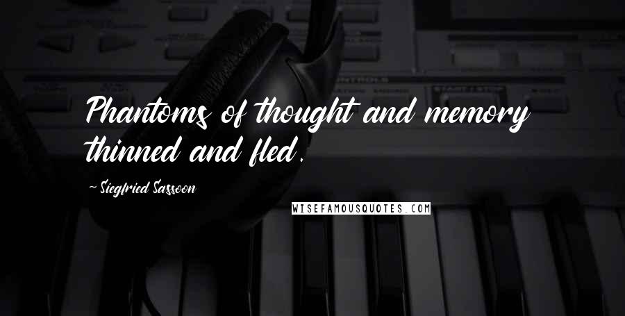 Siegfried Sassoon Quotes: Phantoms of thought and memory thinned and fled.