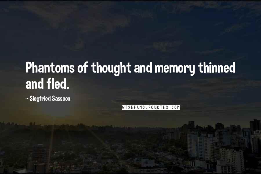 Siegfried Sassoon Quotes: Phantoms of thought and memory thinned and fled.