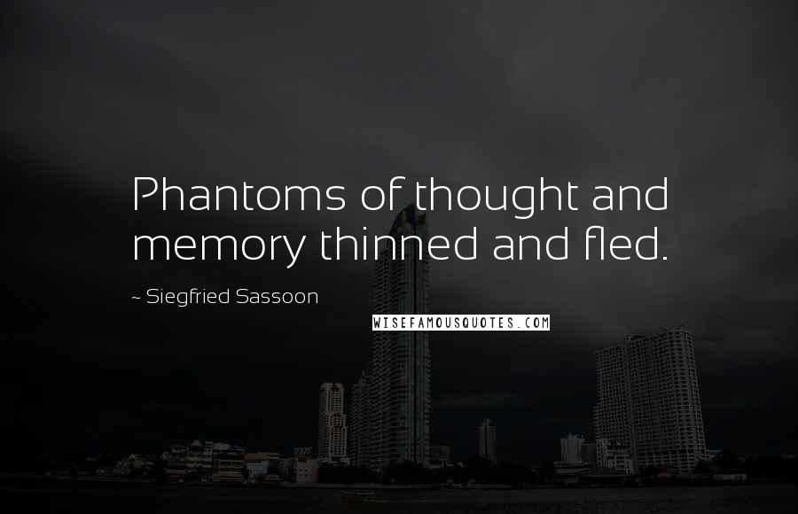 Siegfried Sassoon Quotes: Phantoms of thought and memory thinned and fled.