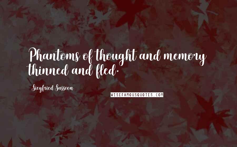 Siegfried Sassoon Quotes: Phantoms of thought and memory thinned and fled.