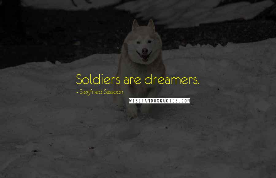Siegfried Sassoon Quotes: Soldiers are dreamers.