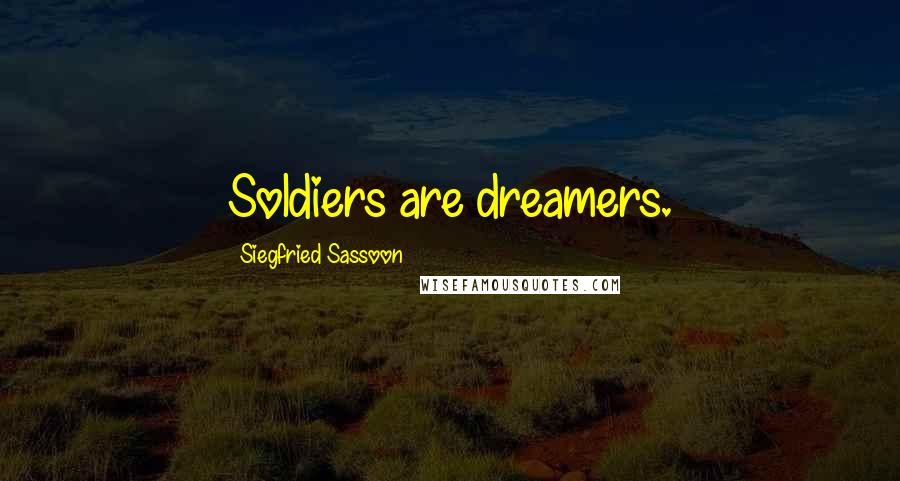 Siegfried Sassoon Quotes: Soldiers are dreamers.