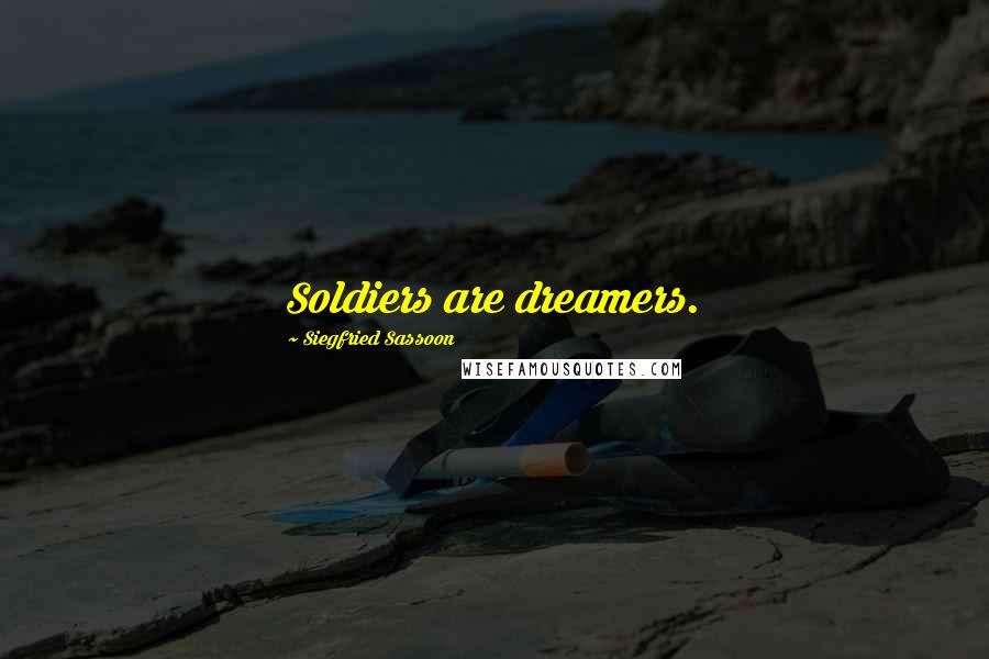 Siegfried Sassoon Quotes: Soldiers are dreamers.