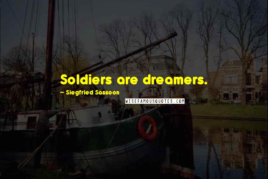 Siegfried Sassoon Quotes: Soldiers are dreamers.