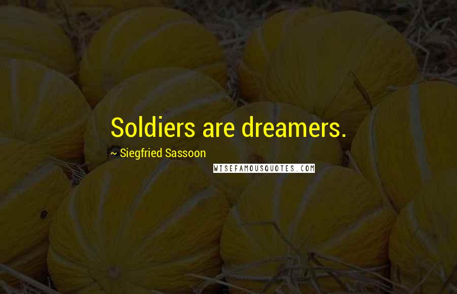 Siegfried Sassoon Quotes: Soldiers are dreamers.