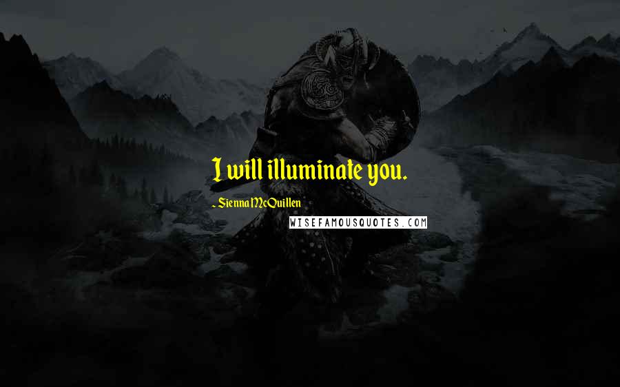 Sienna McQuillen Quotes: I will illuminate you.