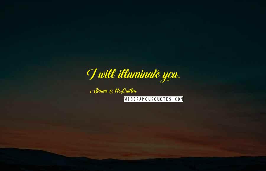 Sienna McQuillen Quotes: I will illuminate you.